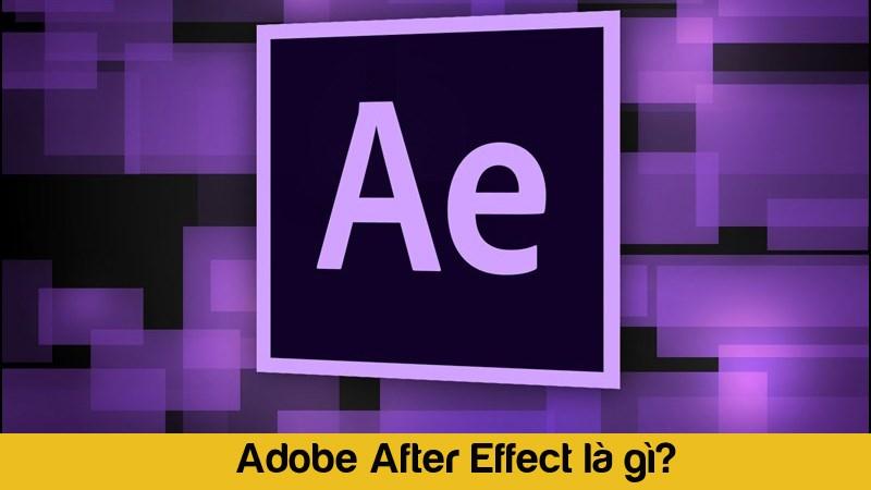 Adobe After Effects Là Gì? Phần Mềm Chỉnh Sửa Hiệu Ứng Video Chuyên Nghiệp